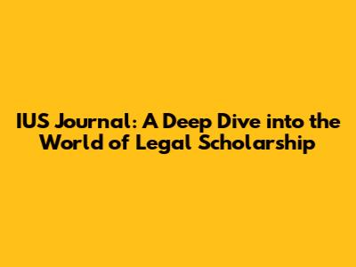 IUS Journal: A Deep Dive into the World of Legal Scholarship