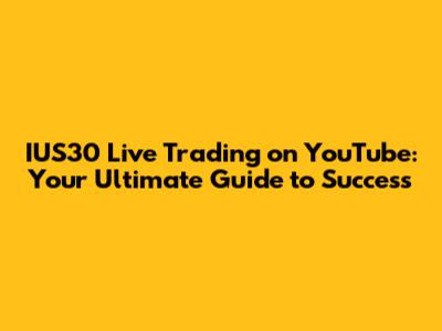 IUS30 Live Trading on YouTube: Your Ultimate Guide to Success