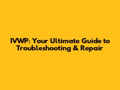 IVWP: Your Ultimate Guide to Troubleshooting & Repair