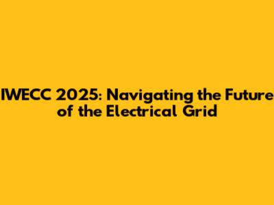 IWECC 2025: Navigating the Future of the Electrical Grid