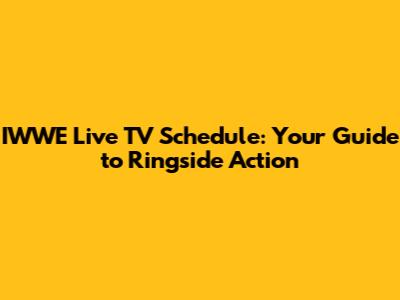 IWWE Live TV Schedule: Your Guide to Ringside Action