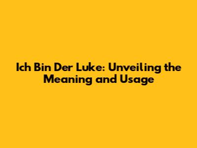 Ich Bin Der Luke: Unveiling the Meaning and Usage