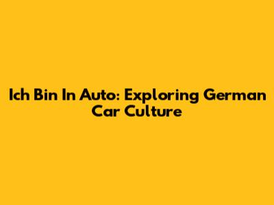 Ich Bin In Auto: Exploring German Car Culture