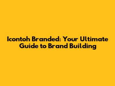 Icontoh Branded: Your Ultimate Guide to Brand Building
