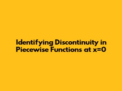 Identifying Discontinuity in Piecewise Functions at x=0