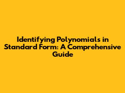 Identifying Polynomials in Standard Form: A Comprehensive Guide