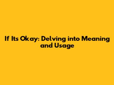 If It's Okay: Delving into Meaning and Usage