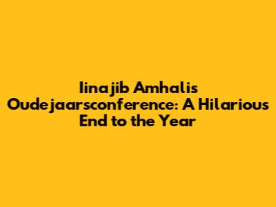 Iinajib Amhali's Oudejaarsconference: A Hilarious End to the Year