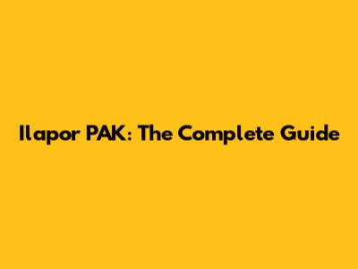 Ilapor PAK: The Complete Guide
