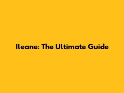 Ileane: The Ultimate Guide