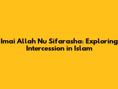 Imai Allah Nu Sifarasha: Exploring Intercession in Islam