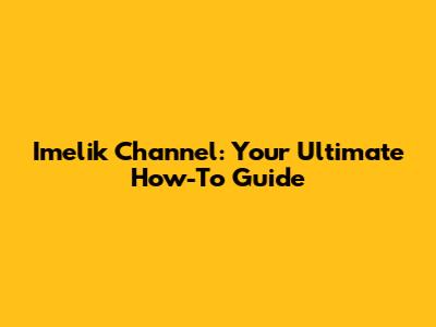 Imelik Channel: Your Ultimate How-To Guide