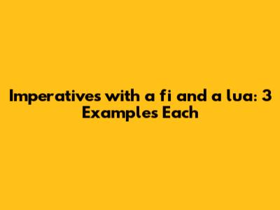 Imperatives with 'a fi' and 'a lua': 3 Examples Each