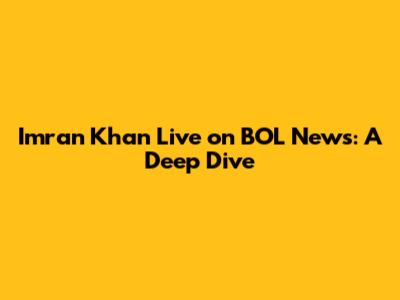 Imran Khan Live on BOL News: A Deep Dive