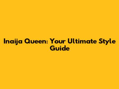 Inaija Queen: Your Ultimate Style Guide