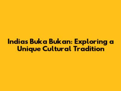 India's 'Buka Bukan': Exploring a Unique Cultural Tradition