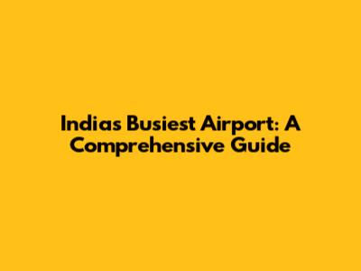 India's Busiest Airport: A Comprehensive Guide