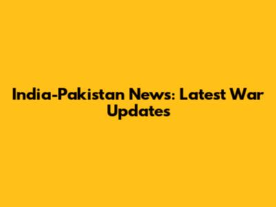 India-Pakistan News: Latest War Updates