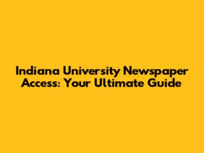 Indiana University Newspaper Access: Your Ultimate Guide