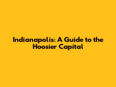 Indianapolis: A Guide to the Hoosier Capital