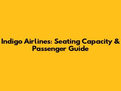 Indigo Airlines: Seating Capacity & Passenger Guide