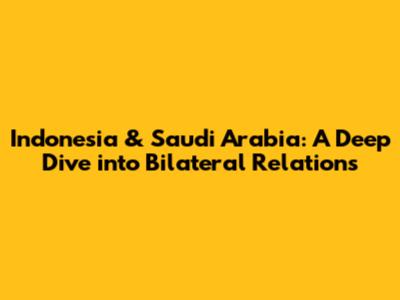 Indonesia & Saudi Arabia: A Deep Dive into Bilateral Relations