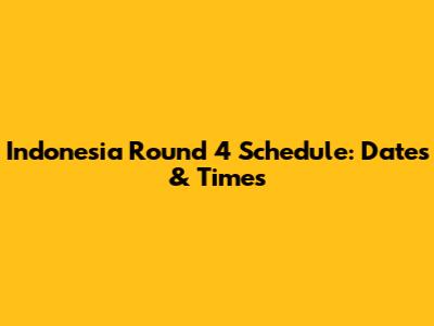 Indonesia Round 4 Schedule: Dates & Times