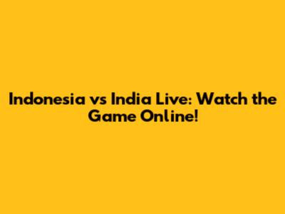 Indonesia vs India Live: Watch the Game Online!
