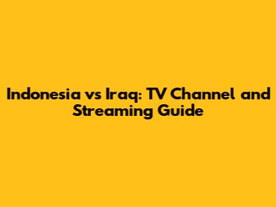 Indonesia vs Iraq: TV Channel and Streaming Guide