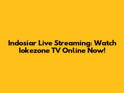 Indosiar Live Streaming: Watch Iokezone TV Online Now!