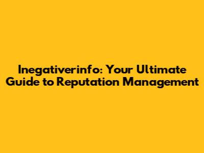 Inegativerinfo: Your Ultimate Guide to Reputation Management