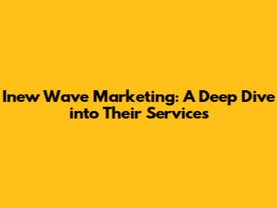 Inew Wave Marketing: A Deep Dive into Their Services