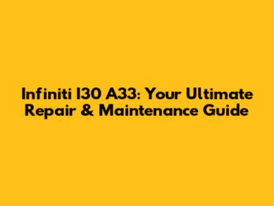 Infiniti I30 A33: Your Ultimate Repair & Maintenance Guide