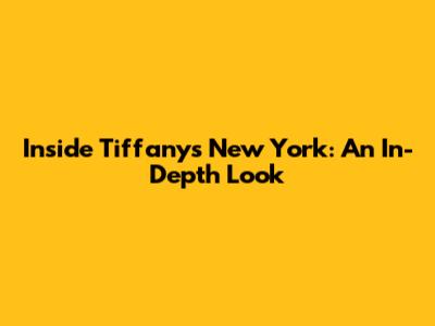 Inside Tiffany's New York: An In-Depth Look