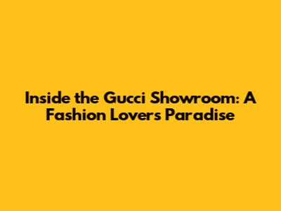 Inside the Gucci Showroom: A Fashion Lover's Paradise