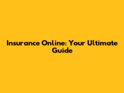 Insurance Online: Your Ultimate Guide