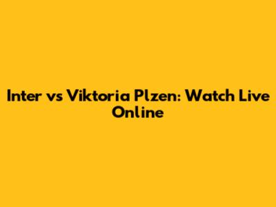 Inter vs Viktoria Plzen: Watch Live Online