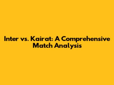 Inter vs. Kairat: A Comprehensive Match Analysis
