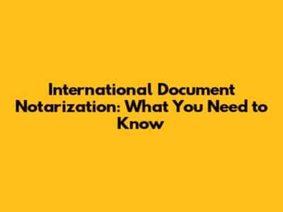 International Document Notarization: What You Need to Know