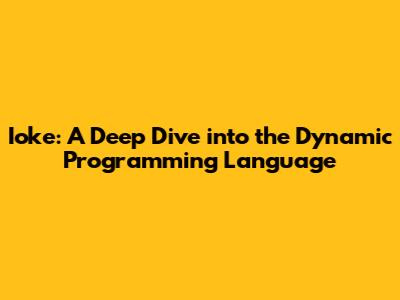 Ioke: A Deep Dive into the Dynamic Programming Language