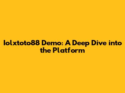 Iolxtoto88 Demo: A Deep Dive into the Platform