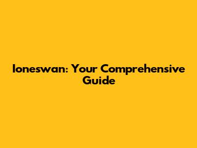 Ioneswan: Your Comprehensive Guide