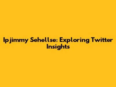 Ipjimmy Sehellse: Exploring Twitter Insights