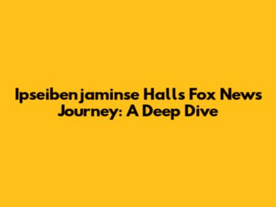 Ipseibenjaminse Hall's Fox News Journey: A Deep Dive