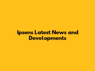 Ipsen's Latest News and Developments