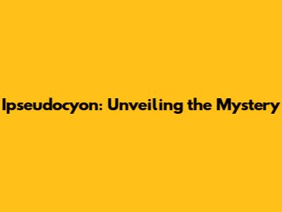 Ipseudocyon: Unveiling the Mystery