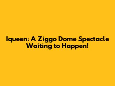 Iqueen: A Ziggo Dome Spectacle Waiting to Happen!