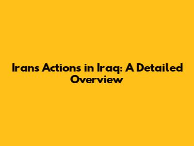 Iran's Actions in Iraq: A Detailed Overview