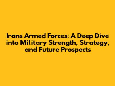 Iran's Armed Forces: A Deep Dive into Military Strength, Strategy, and Future Prospects