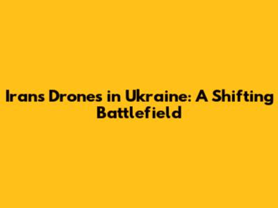 Iran's Drones in Ukraine: A Shifting Battlefield